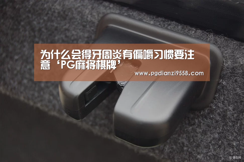 为什么会得牙周炎有偏嚼习惯要注意‘PG麻将棋牌’(图1) PG电子游戏